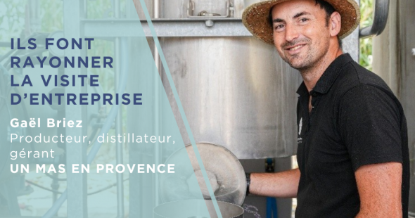 Ils font rayonner la visite d&rsquo;entreprise – Gaël Briez, Un Mas en Provence